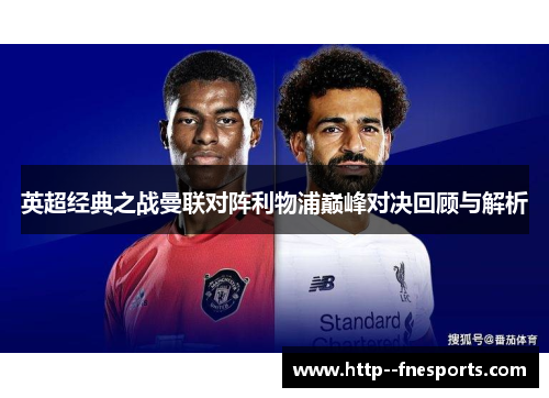 英超经典之战曼联对阵利物浦巅峰对决回顾与解析 英超经典之战曼联对阵利物浦巅峰对决回顾与解析