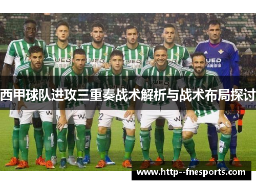 西甲球队进攻三重奏战术解析与战术布局探讨 西甲球队进攻三重奏战术解析与战术布局探讨