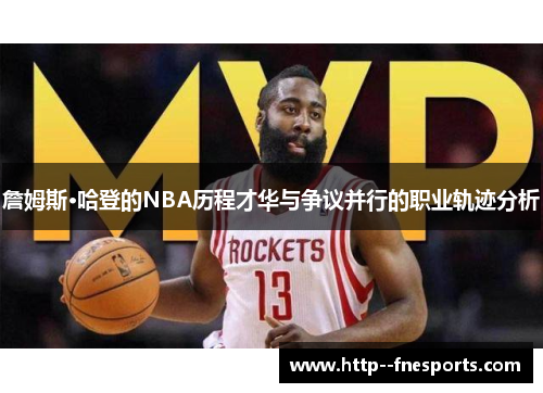 詹姆斯·哈登的NBA历程才华与争议并行的职业轨迹分析