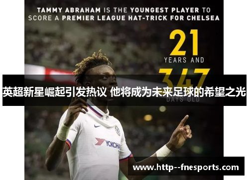 英超新星崛起引发热议 他将成为未来足球的希望之光
