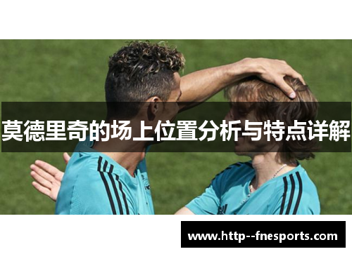 莫德里奇的场上位置分析与特点详解