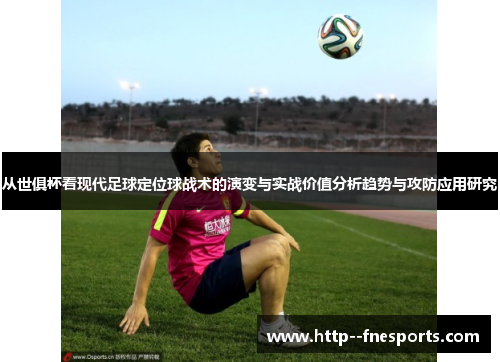 从世俱杯看现代足球定位球战术的演变与实战价值分析趋势与攻防应用研究 从世俱杯看现代足球定位球战术的演变与实战价值分析趋势与攻防应用研究