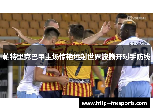 帕特里克巴甲主场惊艳远射世界波撕开对手防线