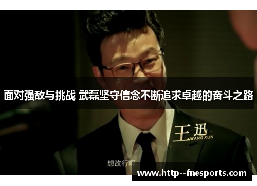 面对强敌与挑战 武磊坚守信念不断追求卓越的奋斗之路